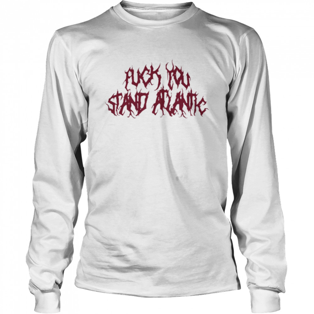 Fuck You Stand Atlantic  Long Sleeved T-shirt