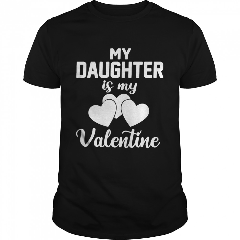 My Daughter is My Valentine Dad Mom Valentines Day Shirt