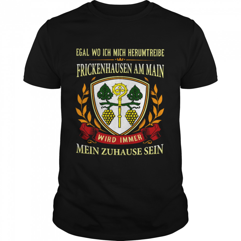 Egal Wo Ich Mich Herumtreibe Frickenhausen Am Main Wird Immer Mein Zuhause Sein  Classic Men's T-shirt