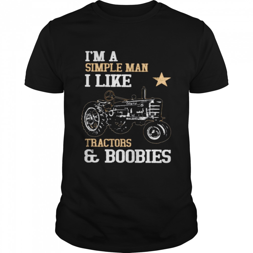 Is’m A Simple Man I Like Tractors Boobies Shirts