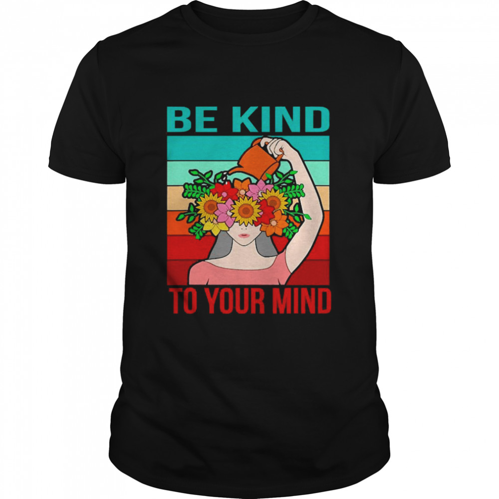 Be Kind To Your Mind Happy Mental Health Awareness Graphic Shirts