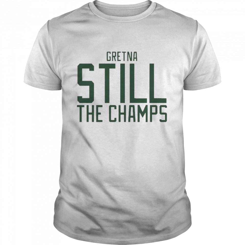 Gretnas Stills Thes Champss Shirts