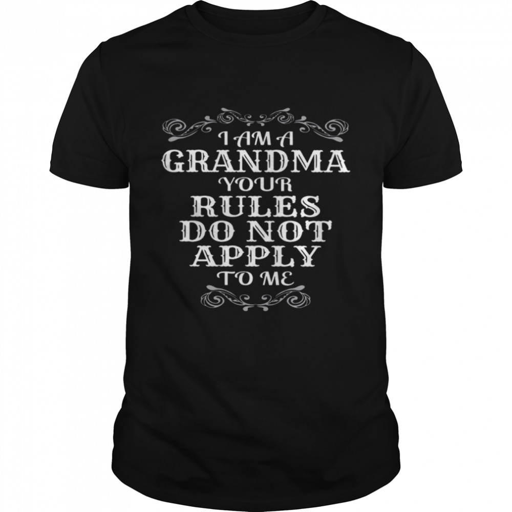 I Am A Grandma Your Rules Do Not Apply To Me Shirt