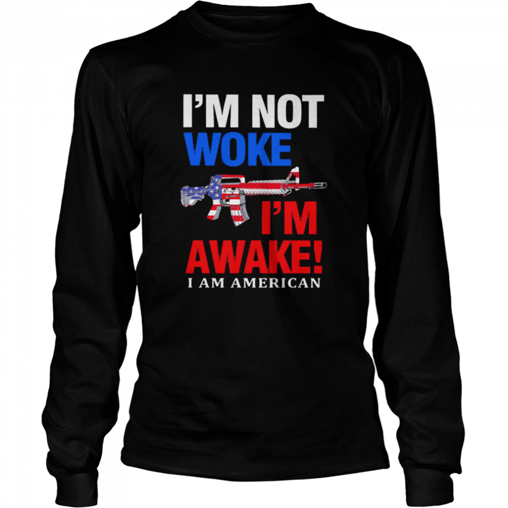 I’m Not Woke I’m Awake I Am American Long Sleeved T-shirt