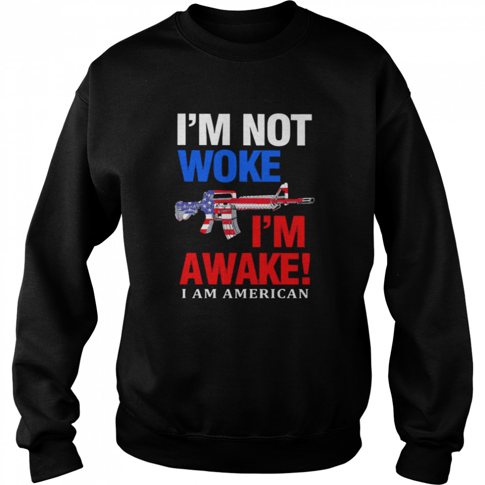 I’m Not Woke I’m Awake I Am American Unisex Sweatshirt