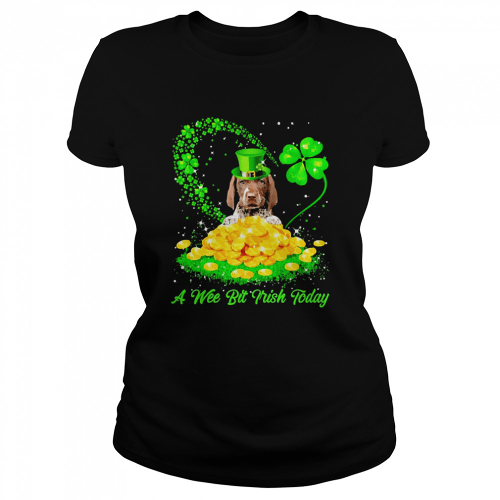 Irish Today German Shorthaired Pointer Dog A Wee Bit Irish Today Classic Women's T-shirt