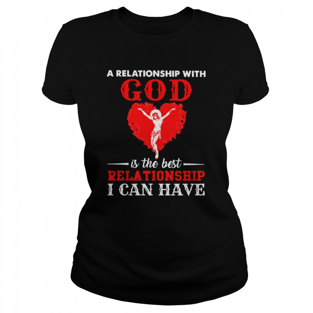 Jesus A Relationship With God Is The Best Relationship I Can Have Classic Women's T-shirt