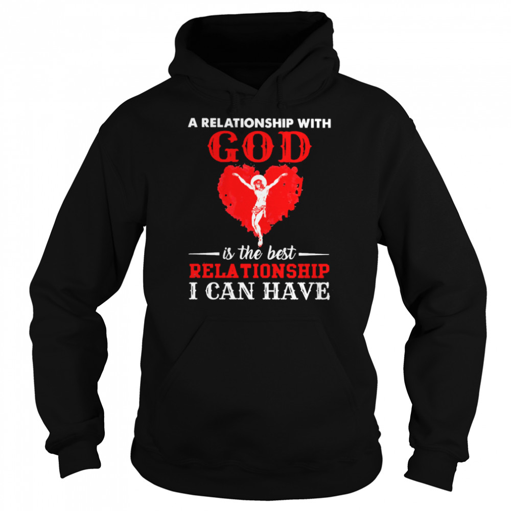 Jesus A Relationship With God Is The Best Relationship I Can Have Unisex Hoodie