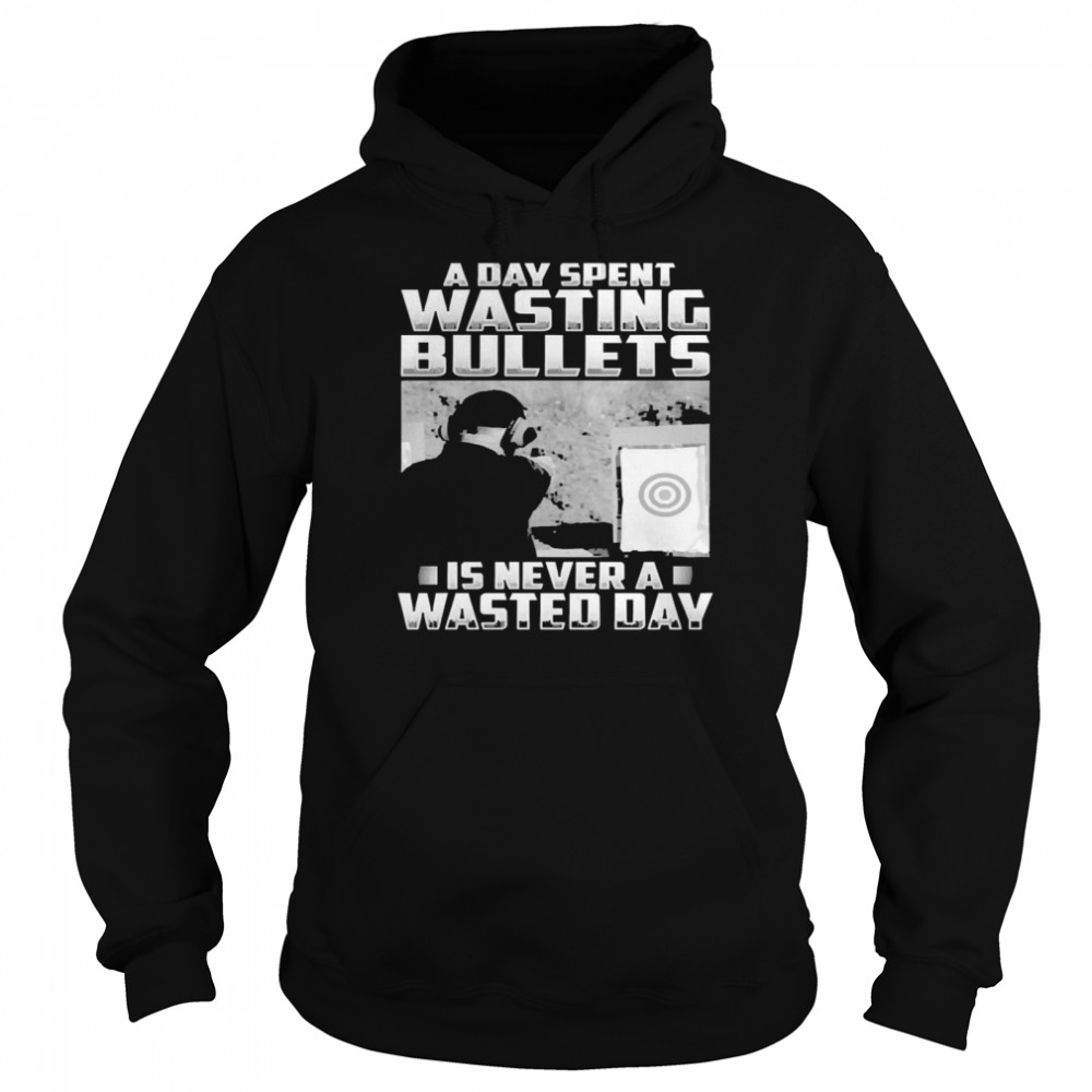 Official a Day Spent Wasting Bullets Is Never A Wasted Day Unisex Hoodie