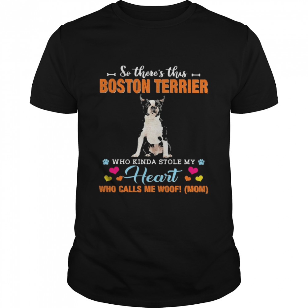 Official a Dog Kinda Stole My Heart So There’s This Black Boston Terrier Who Kinda Stole My Heart Who Calls Me Woof Mom Classic Men's T-shirt