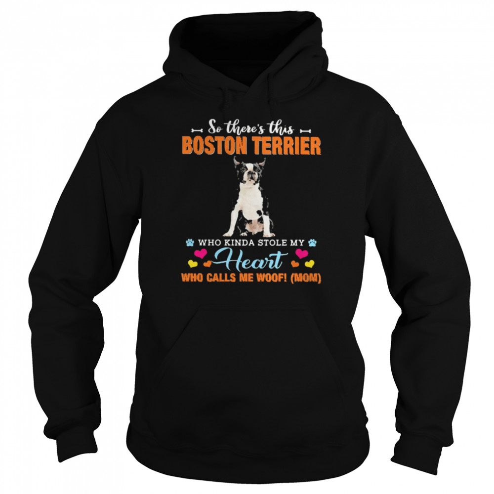 Official a Dog Kinda Stole My Heart So There’s This Black Boston Terrier Who Kinda Stole My Heart Who Calls Me Woof Mom Unisex Hoodie