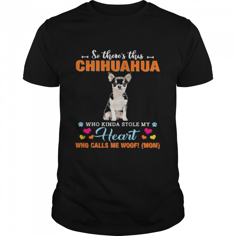 Official a Dog Kinda Stole My Heart So There’s This Black Chihuahua Who Kinda Stole My Heart Who Calls Me Woof Mom Classic Men's T-shirt