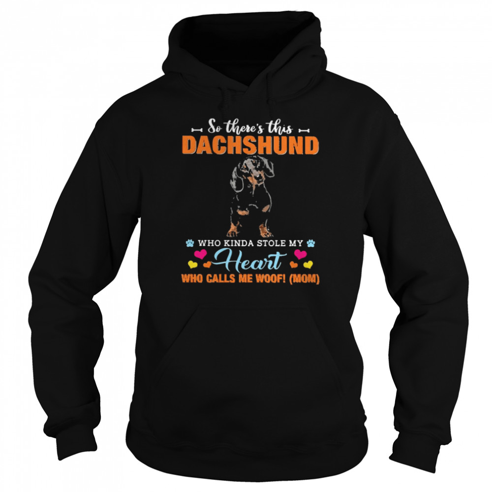 Official a Dog Kinda Stole My Heart So There’s This Black Dachshund Who Kinda Stole My Heart Who Calls Me Woof Mom Unisex Hoodie