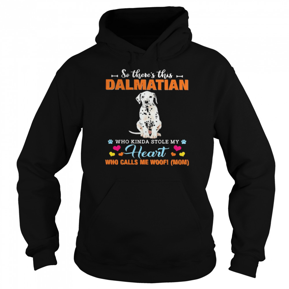 Official a Dog Kinda Stole My Heart So There’s This Dalmatian Who Kinda Stole My Heart Who Calls Me Woof Mom Unisex Hoodie