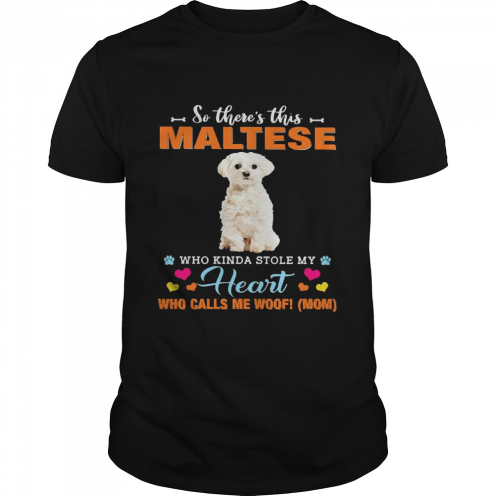 Official a Dog Kinda Stole My Heart So There’s This White Maltese Who Kinda Stole My Heart Who Calls Me Woof Mom Classic Men's T-shirt