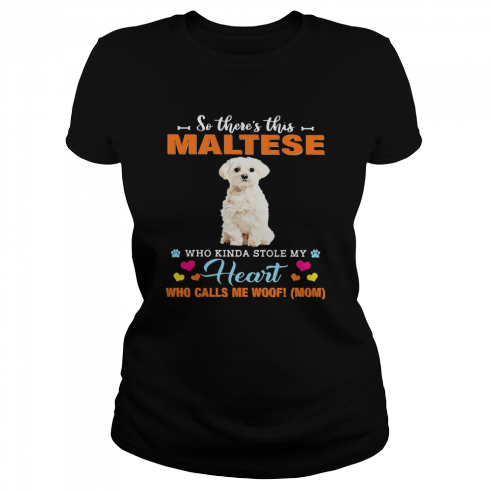 Official a Dog Kinda Stole My Heart So There’s This White Maltese Who Kinda Stole My Heart Who Calls Me Woof Mom Classic Women's T-shirt