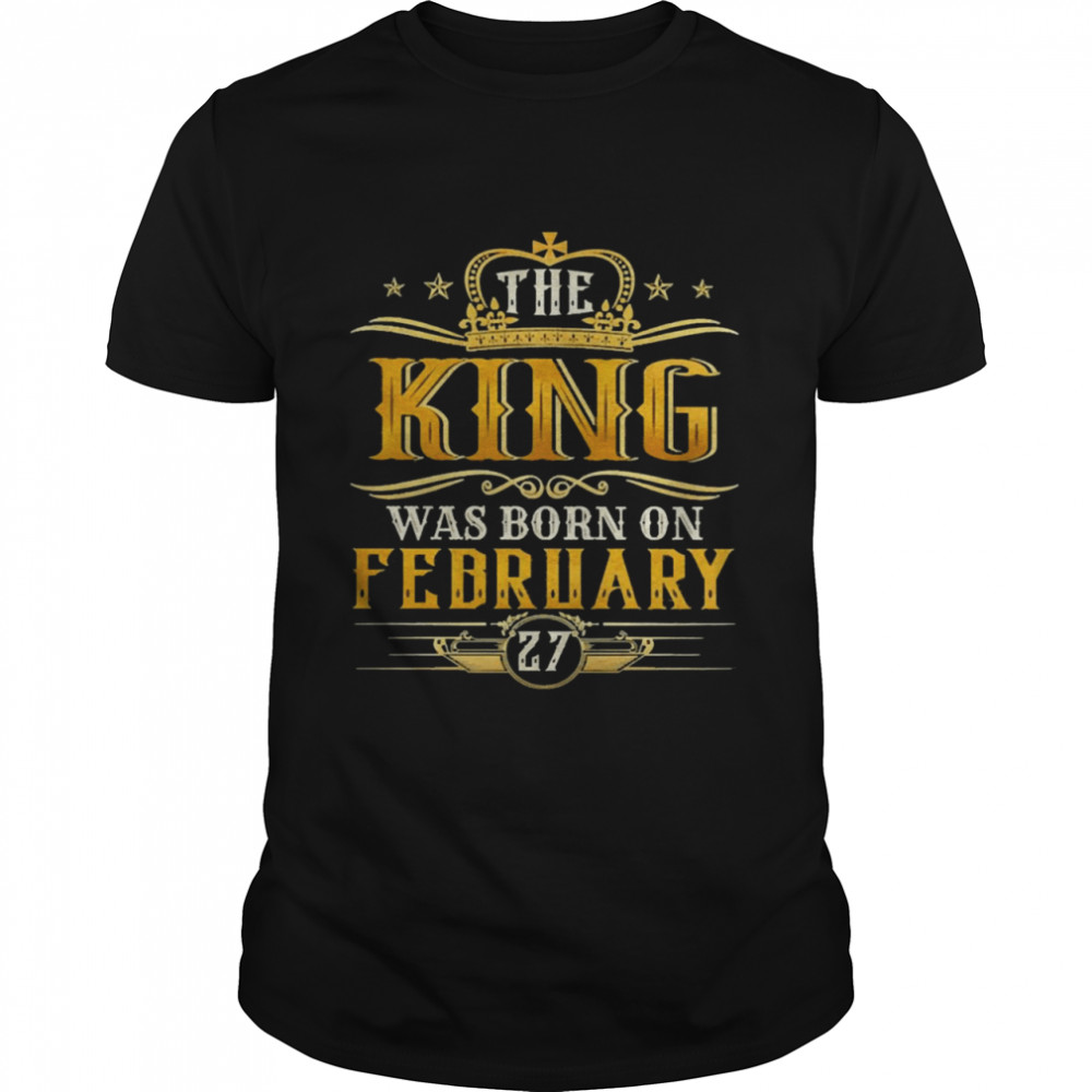 The King Was Born On February 27 Birthday Party Classic Men's T-shirt