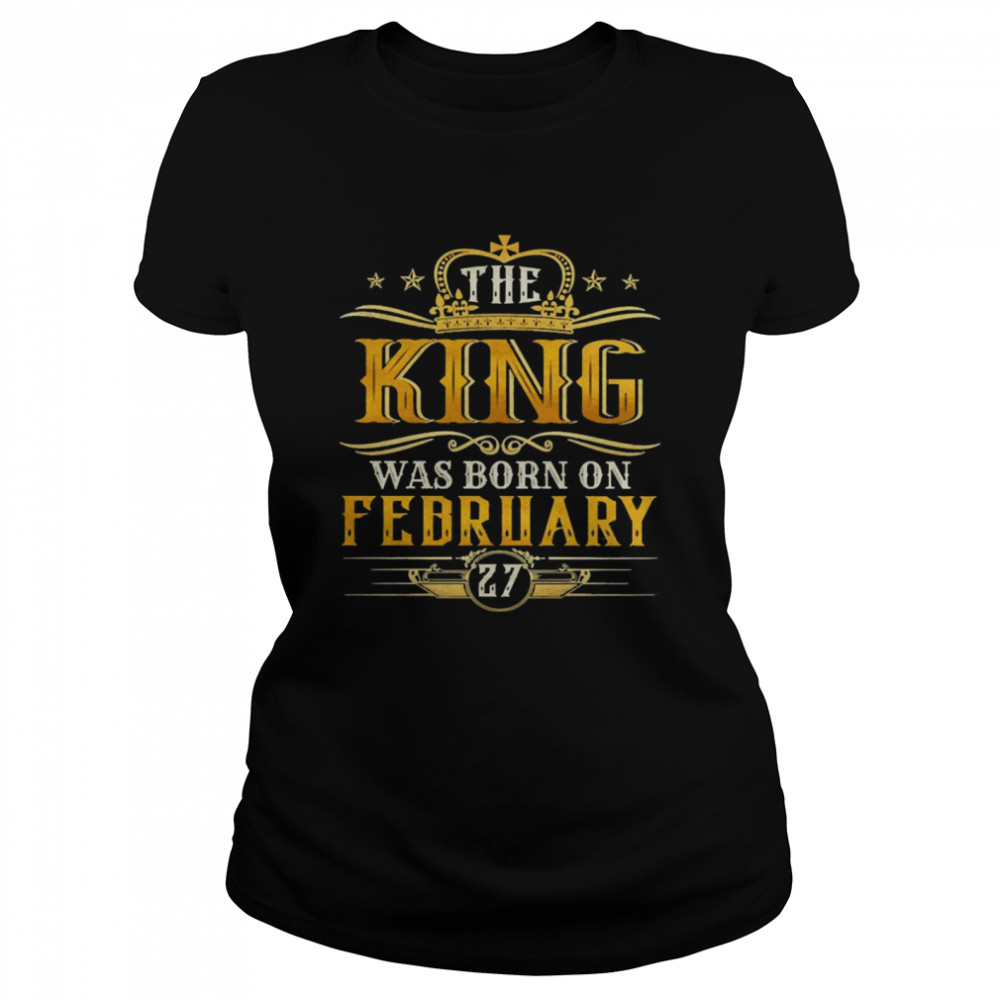 The King Was Born On February 27 Birthday Party Classic Women's T-shirt