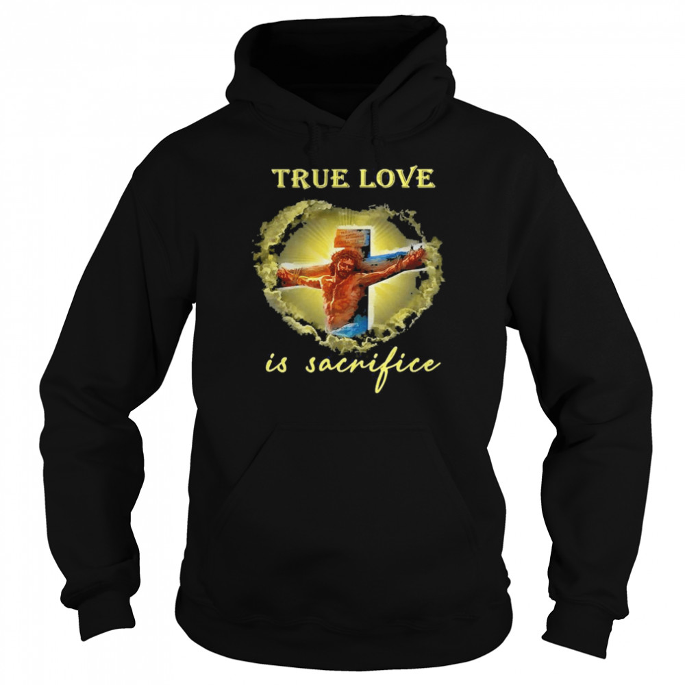 True Love Is Sacrifice Jesus Crucifix Unisex Hoodie