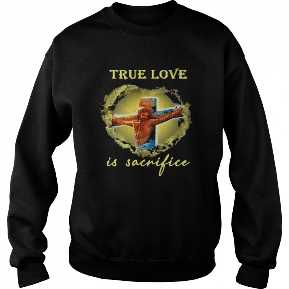 True Love Is Sacrifice Jesus Crucifix Unisex Sweatshirt