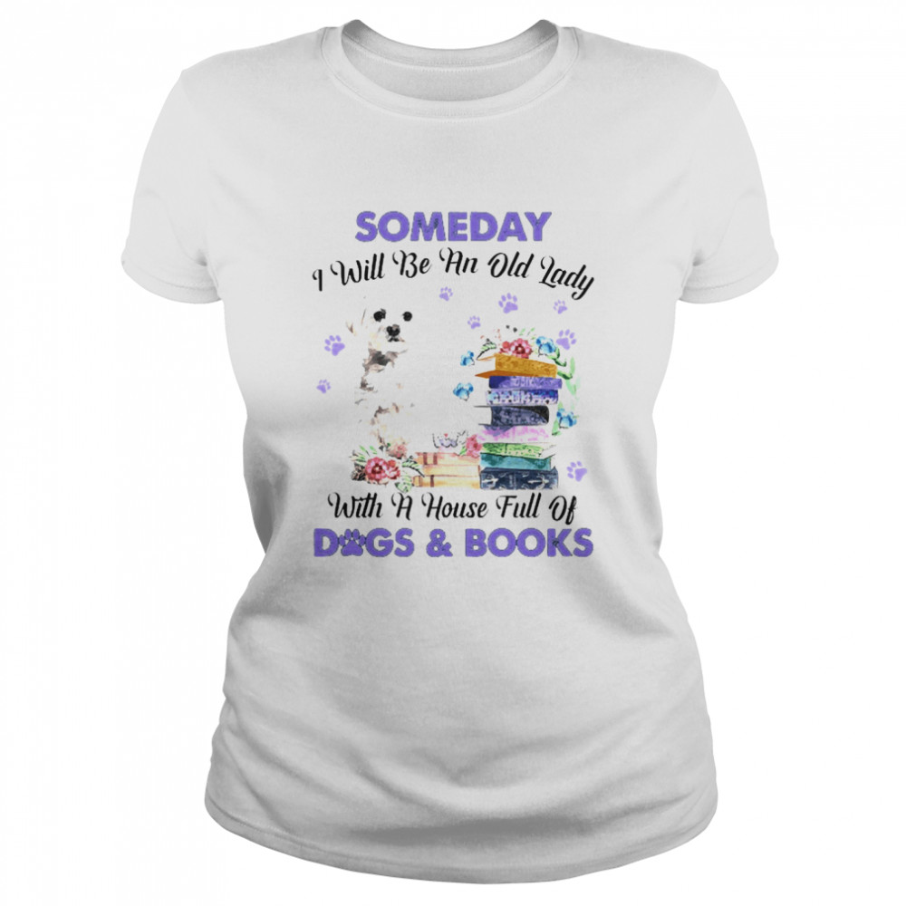 White Maltese Someday I Will Be And Old Lady With A House Full Of Dogs And Books Classic Women's T-shirt