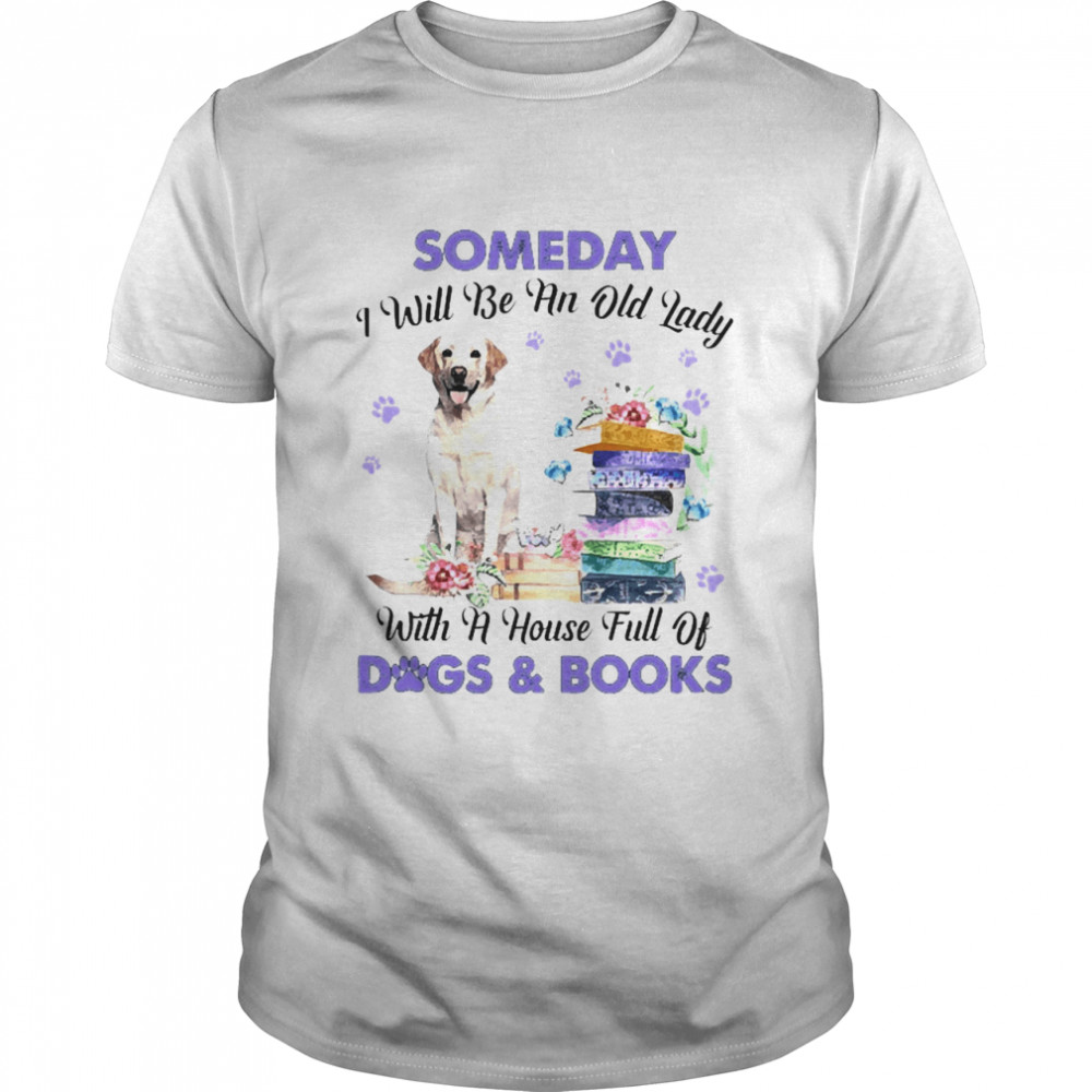 Yellow Labrador Someday I Will Be And Old Lady With A House Full Of Dogs And Books  Classic Men's T-shirt