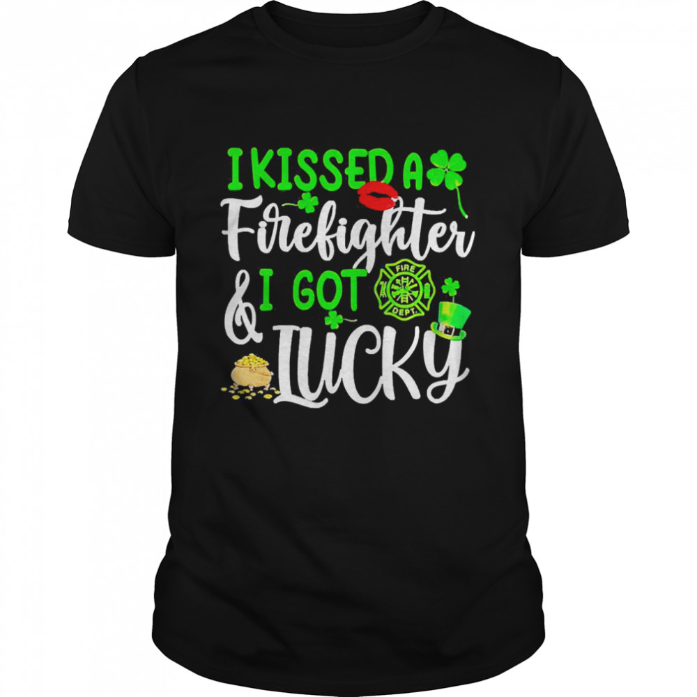 I Kissed A Firefighter And I Got Lucky St Patrick’s Day Shirt