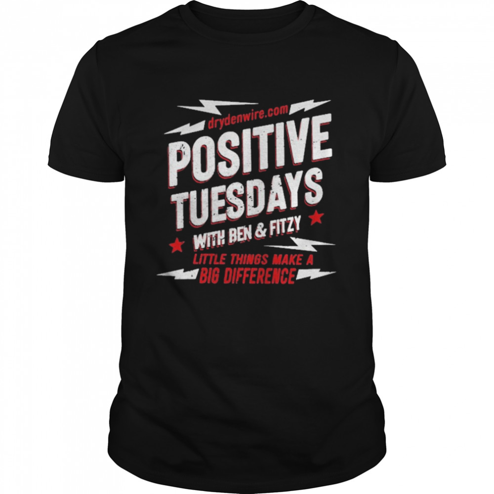 Positive Tuesdays With Ben And Fitzy Little Things Make A Big Difference Shirt