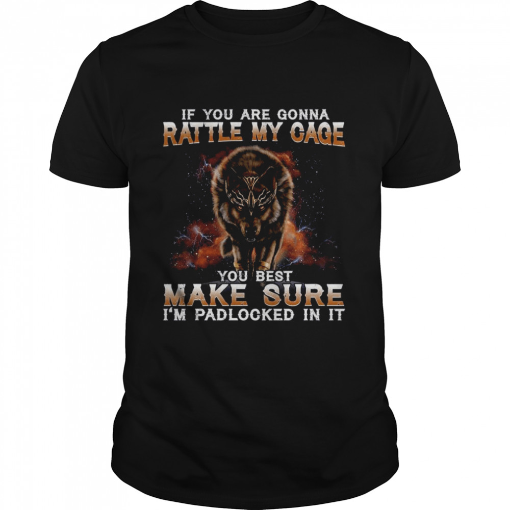 Wolf If You Are Gonna Rattle My Cage You Best Make Sure I’m Padlocked In It  Classic Men's T-shirt