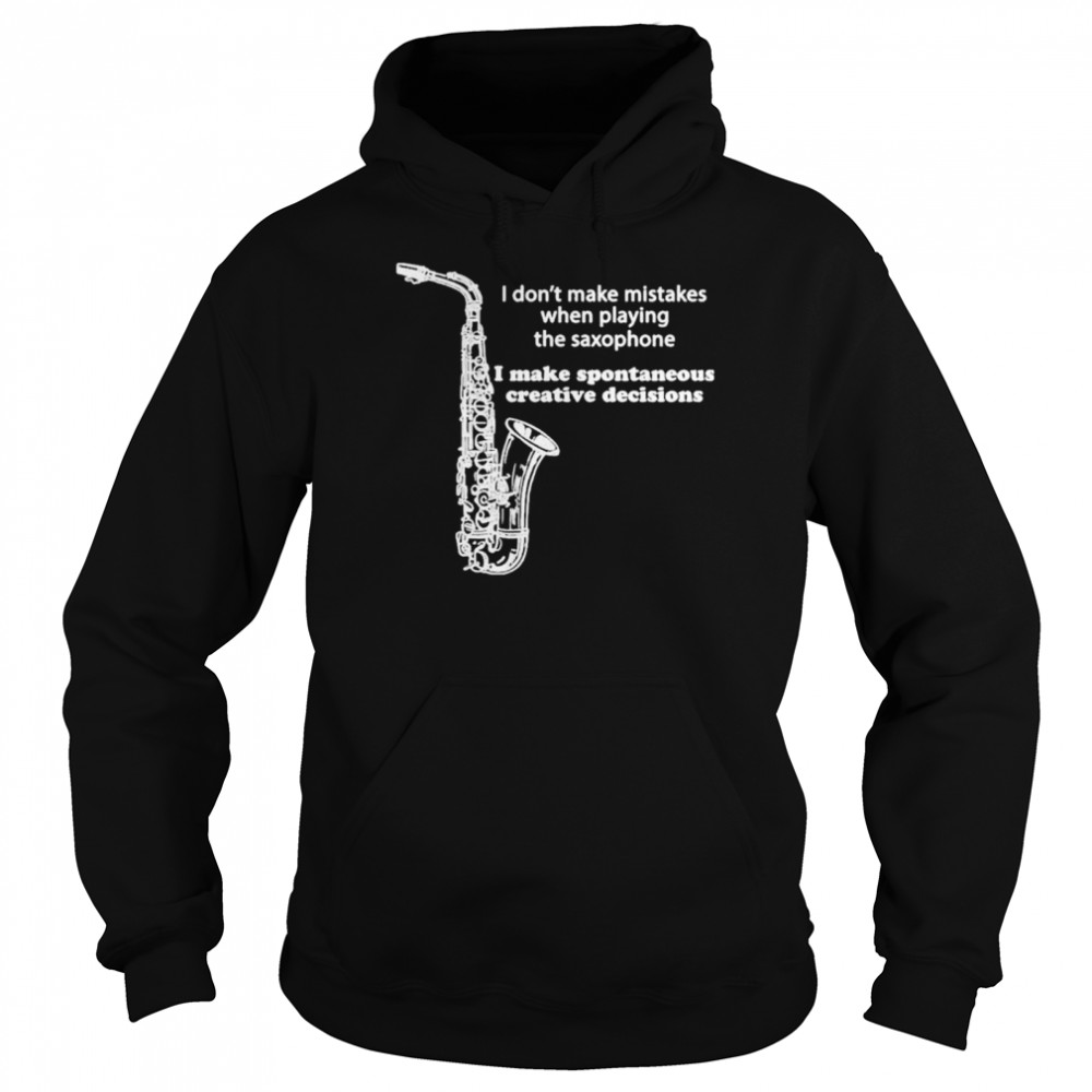 I don’t make mistakes when playing the saxophone shirt Unisex Hoodie