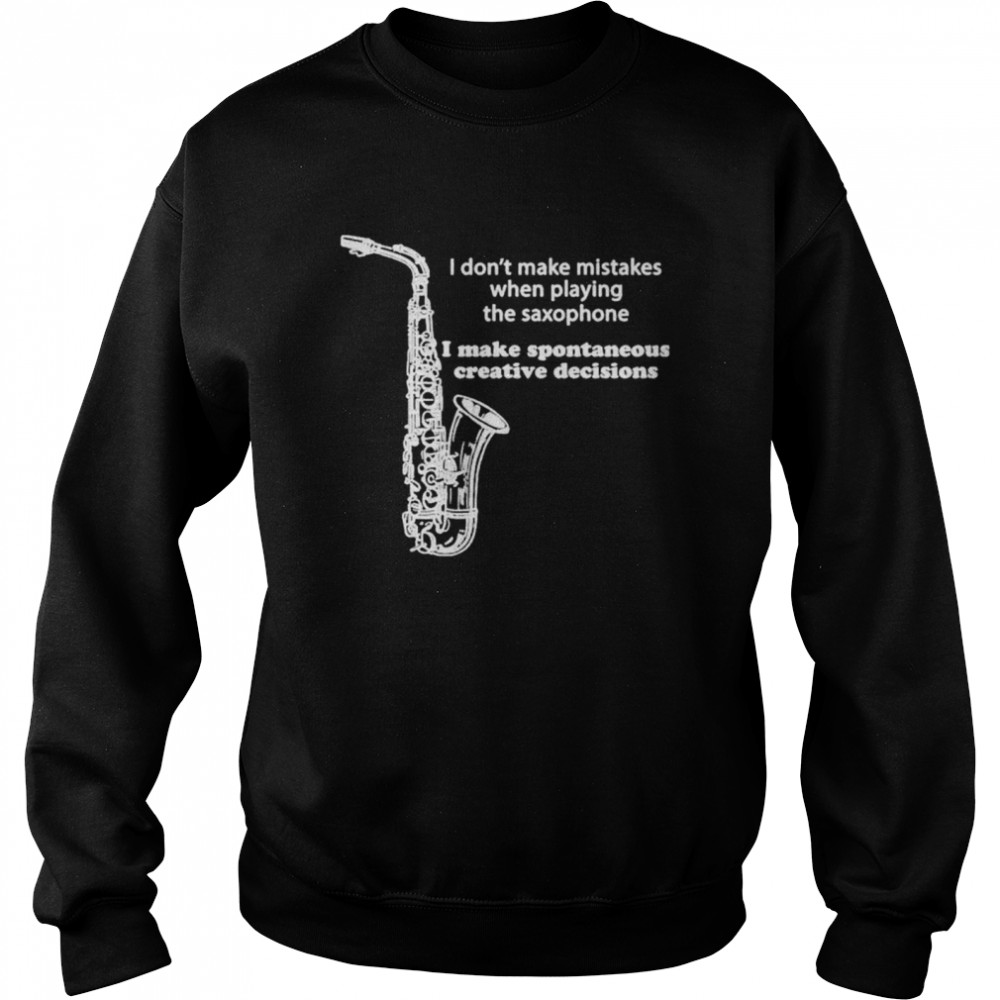 I don’t make mistakes when playing the saxophone shirt Unisex Sweatshirt
