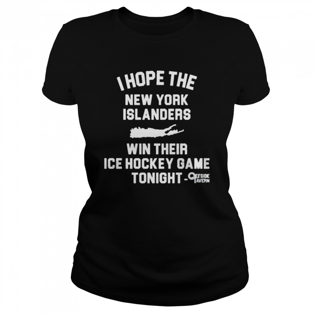 I hope the New York Islanders win their ice hockey game shirt Classic Women's T-shirt