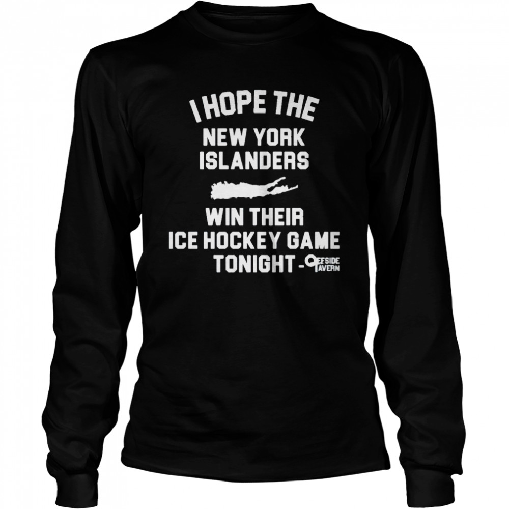 I hope the New York Islanders win their ice hockey game shirt Long Sleeved T-shirt
