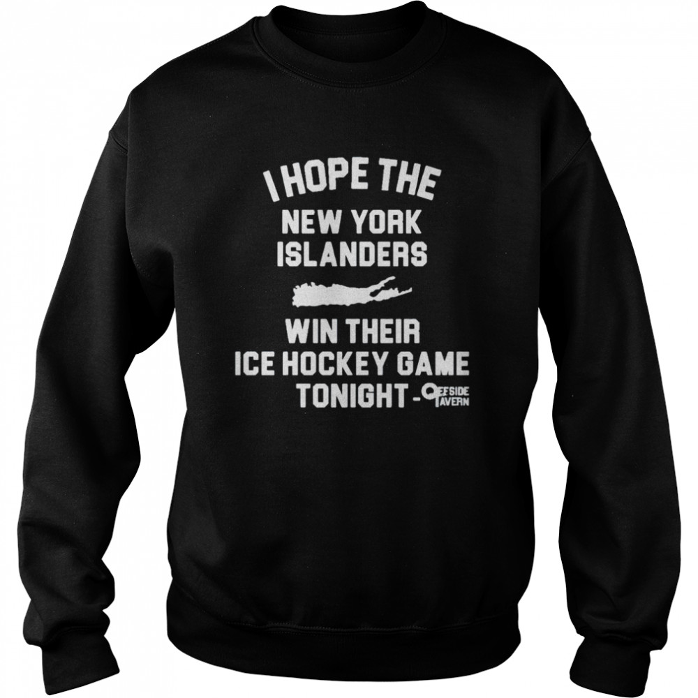 I hope the New York Islanders win their ice hockey game shirt Unisex Sweatshirt