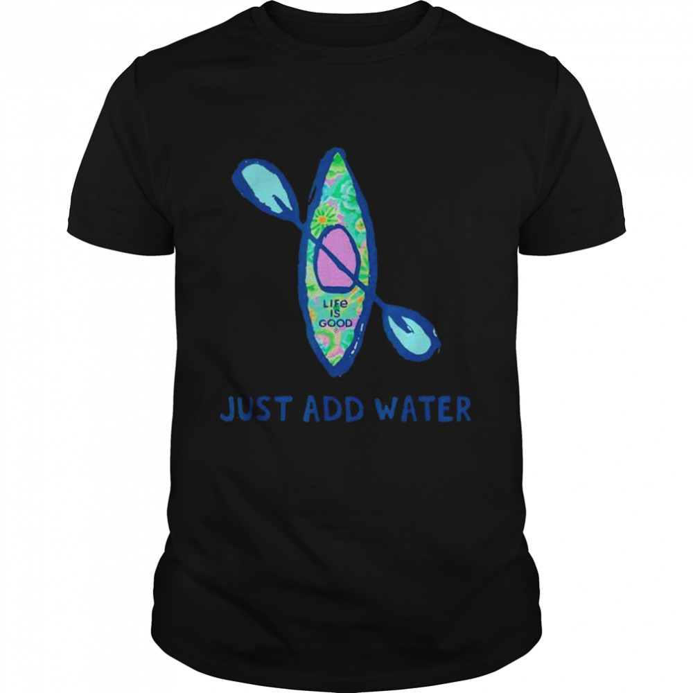 Life Is Good Just Add Water Kayak shirt