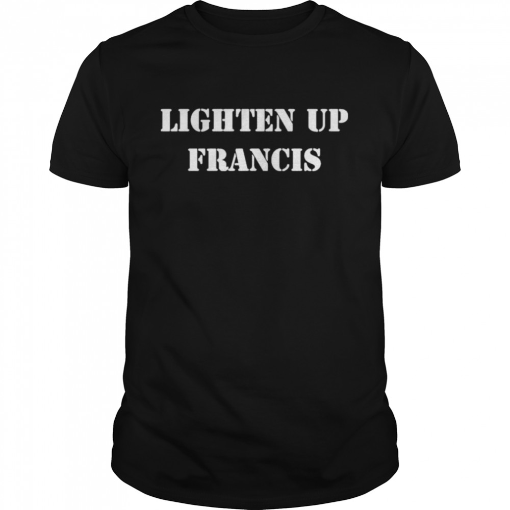 Lighten Up Francis shirts