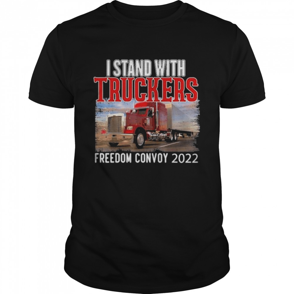 Trucker Support I Stand With Truckers Freedom Convoy 2022 shirts