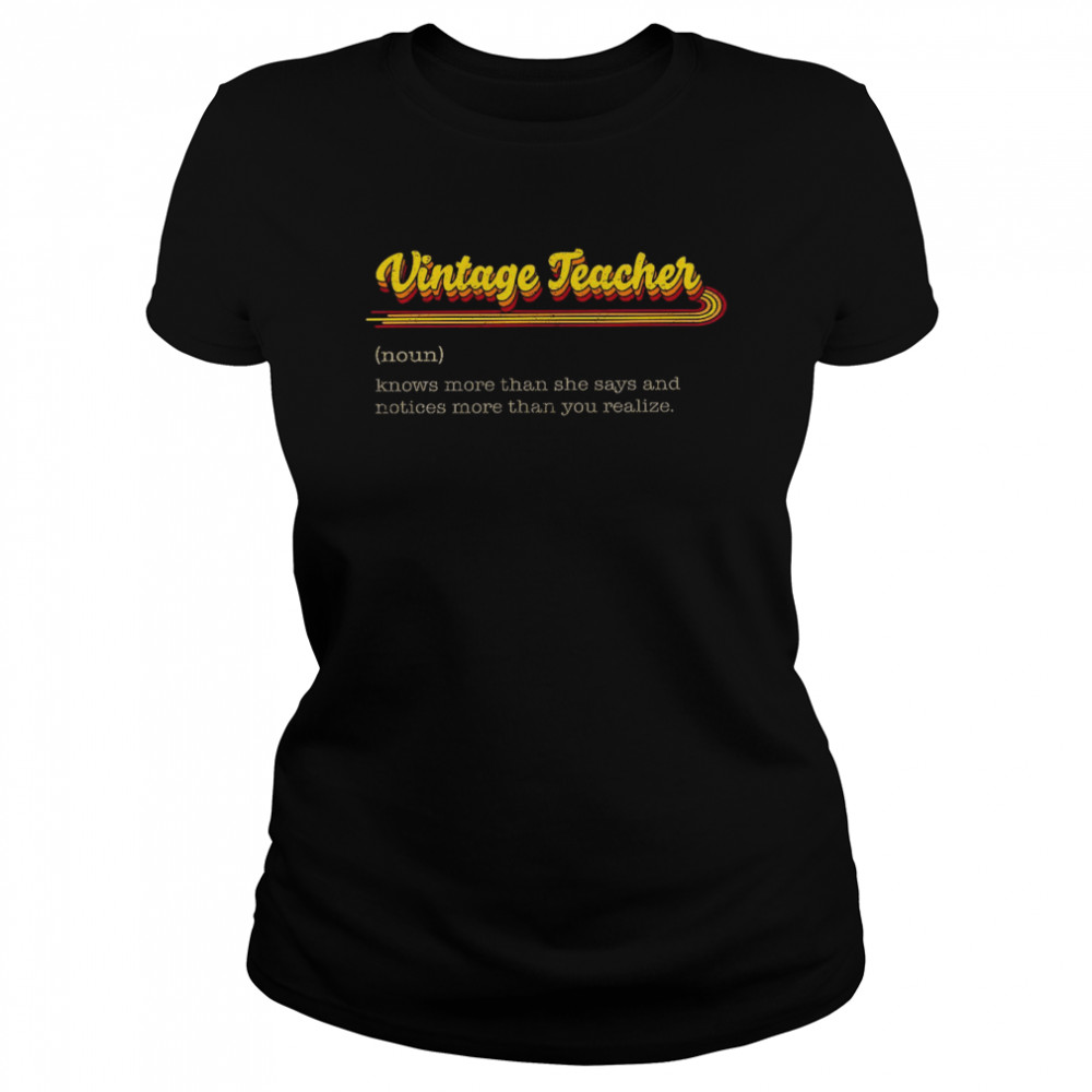 Vintage teacher know more than she says and notices more than you realize shirt Classic Women's T-shirt