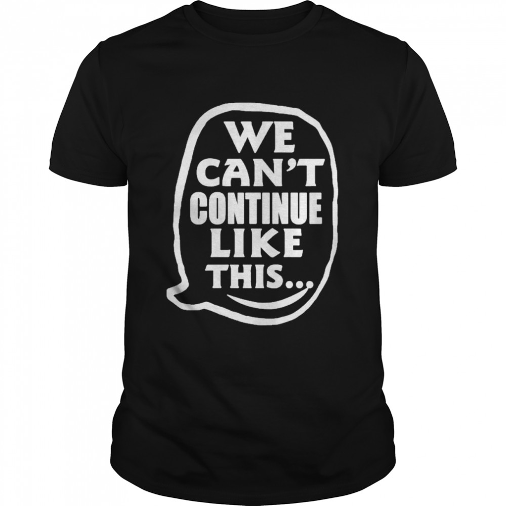 We Cant Continue Like This shirt Classic Men's T-shirt