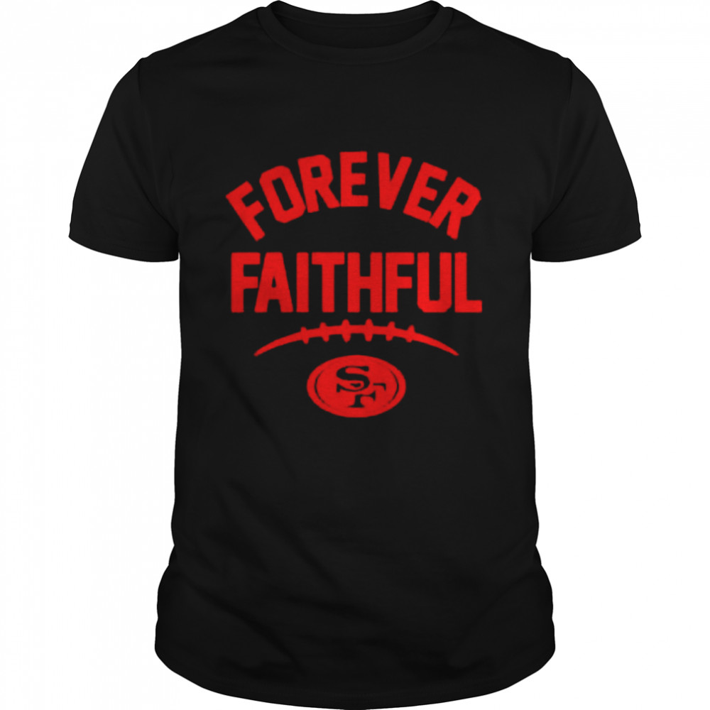 49ers forever faithful go niners shirt