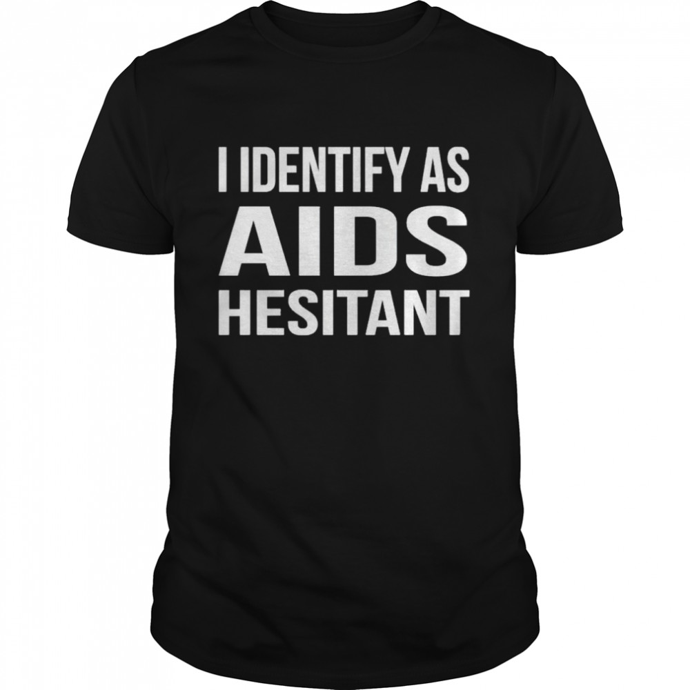I Identify As Aids Hesitant shirt