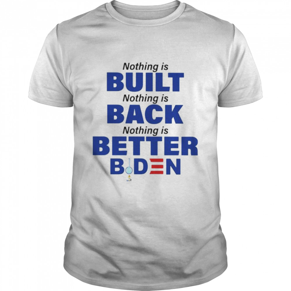 Nothing is built nothing is back nothing is better Biden shirt Classic Men's T-shirt