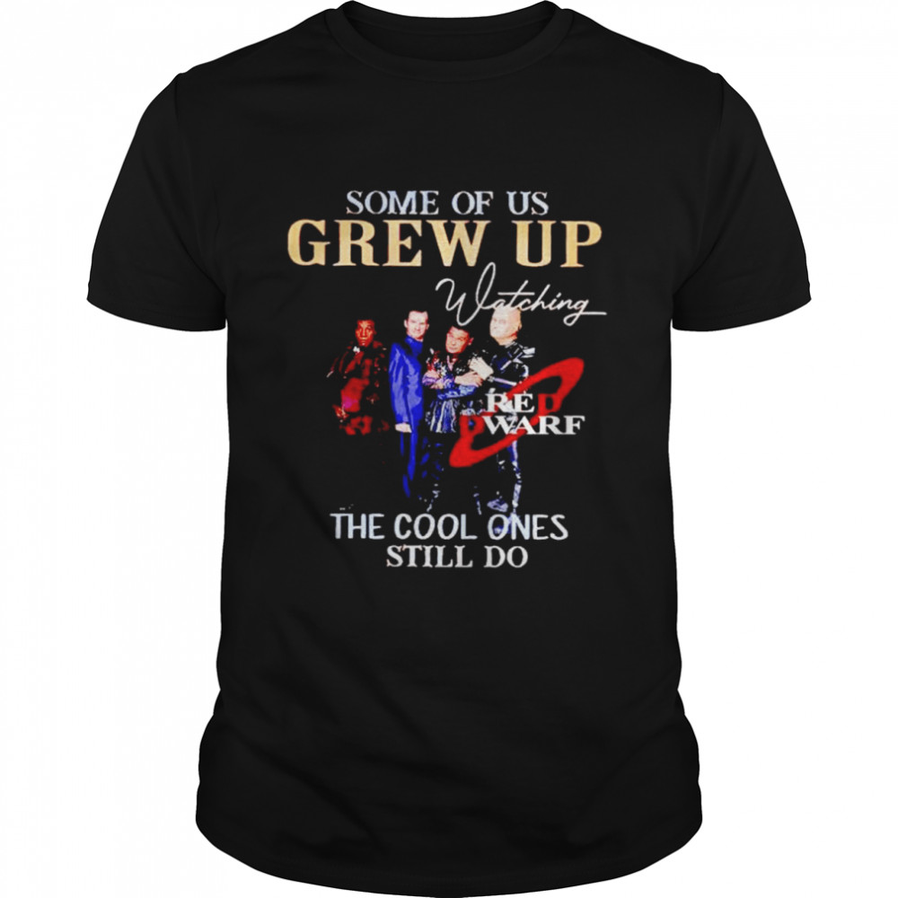 Some of us grew up watching Red Dwarf the cool ones still do shirt