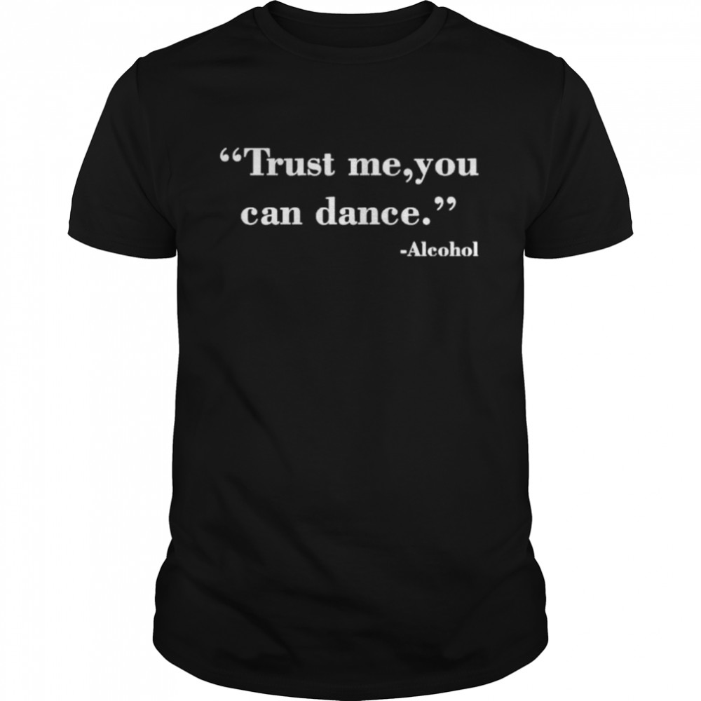Trust Me You Can Dance t-shirt