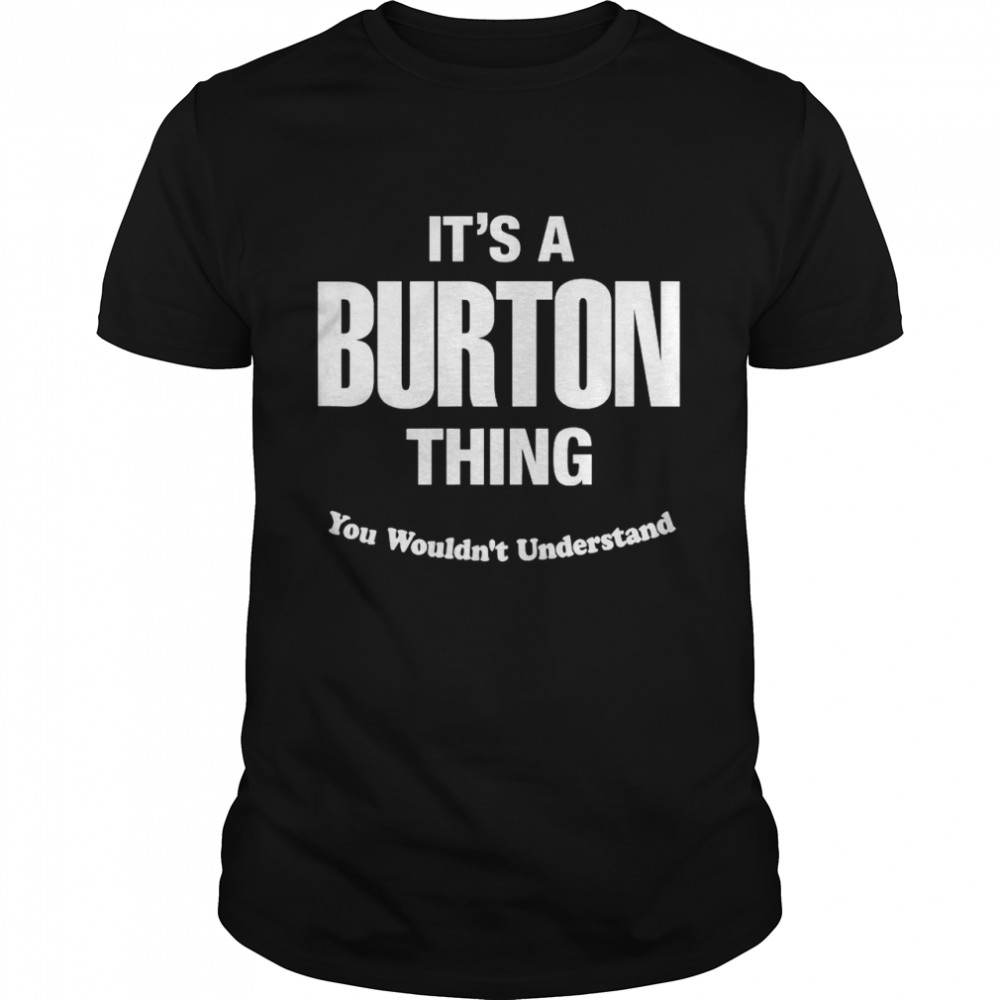 Its’s A Burton Thing You Wouldns’t Understand Shirts