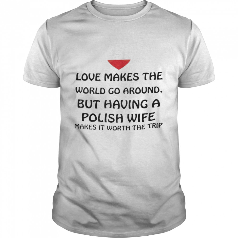 Love makes the world go around but having a danish wife makes it worth the trip shirt Classic Men's T-shirt