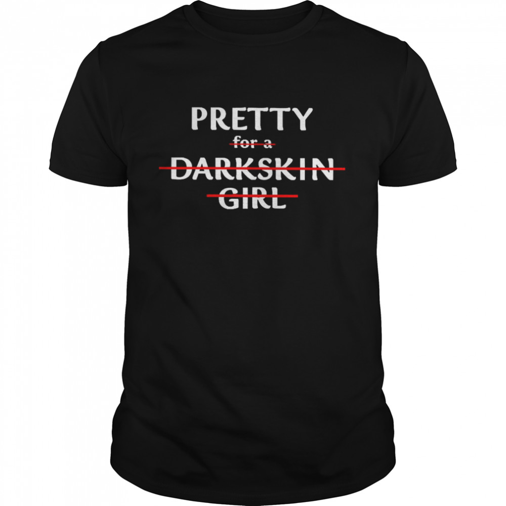 Pretty For A Dark Skin Girl Funny  Classic Men's T-shirt