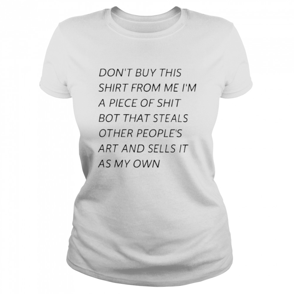 Bot That Steals Other Peoples Art And Sells It As My Own shirt Classic Women's T-shirt