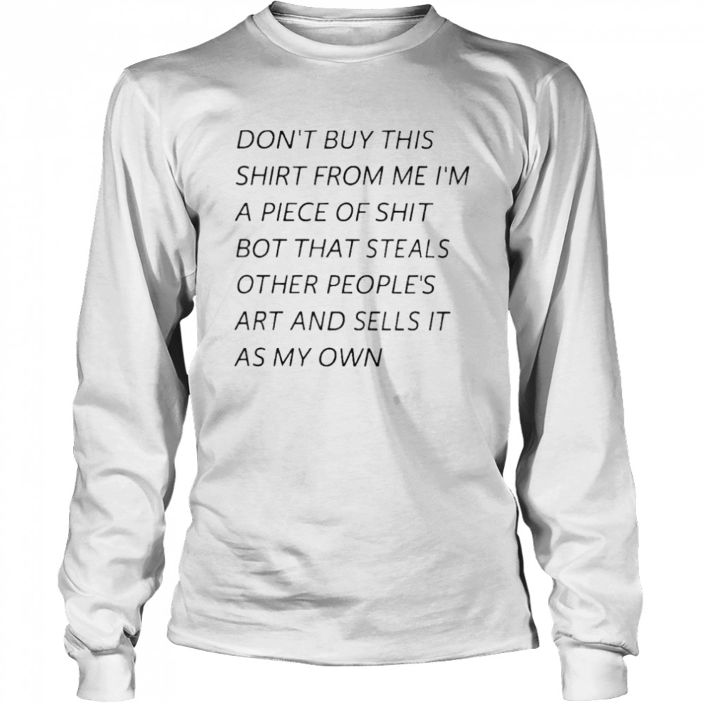 Bot That Steals Other Peoples Art And Sells It As My Own shirt Long Sleeved T-shirt