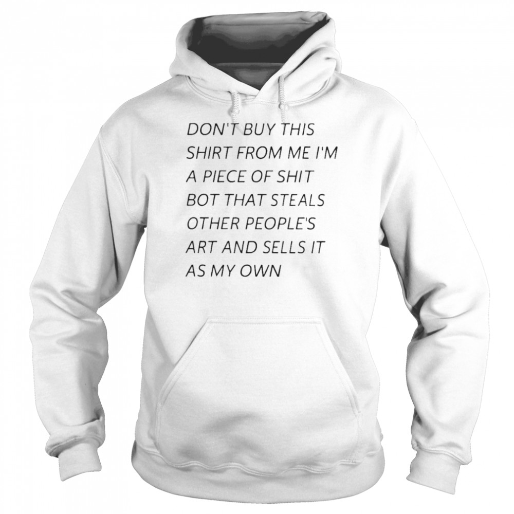Bot That Steals Other Peoples Art And Sells It As My Own shirt Unisex Hoodie
